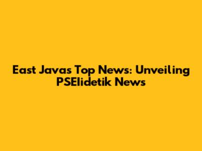 East Java's Top News: Unveiling PSEIidetik News