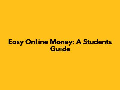Easy Online Money: A Student's Guide