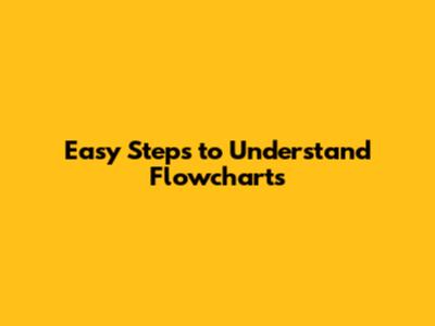 Easy Steps to Understand Flowcharts