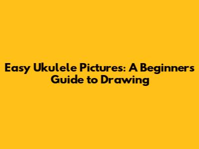 Easy Ukulele Pictures: A Beginner's Guide to Drawing