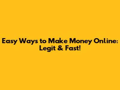 Easy Ways to Make Money Online: Legit & Fast!