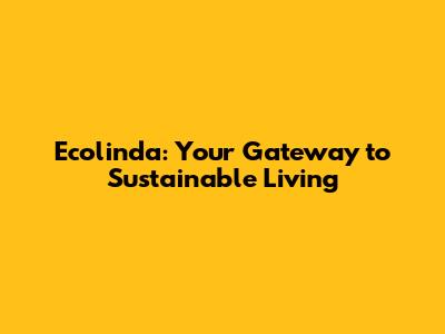 Ecolinda: Your Gateway to Sustainable Living