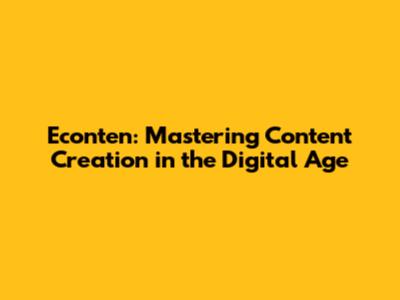 Econten: Mastering Content Creation in the Digital Age