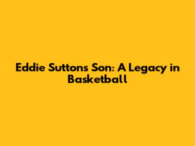 Eddie Sutton's Son: A Legacy in Basketball