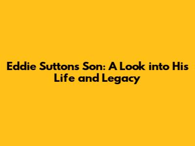 Eddie Sutton's Son: A Look into His Life and Legacy