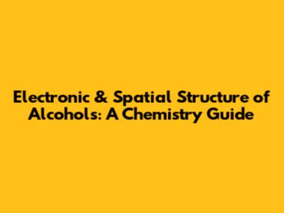 Electronic & Spatial Structure of Alcohols: A Chemistry Guide