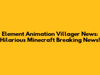 Element Animation Villager News: Hilarious Minecraft Breaking News!