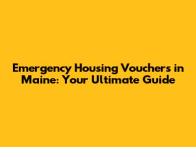 Emergency Housing Vouchers in Maine: Your Ultimate Guide