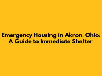 Emergency Housing in Akron, Ohio: A Guide to Immediate Shelter