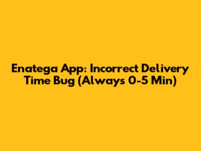Enatega App: Incorrect Delivery Time Bug (Always 0-5 Min)