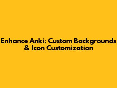 Enhance Anki: Custom Backgrounds & Icon Customization