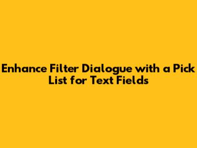 Enhance Filter Dialogue with a Pick List for Text Fields