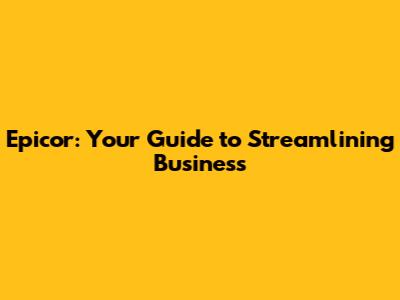 Epicor: Your Guide to Streamlining Business