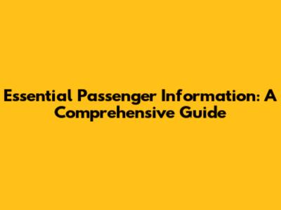 Essential Passenger Information: A Comprehensive Guide