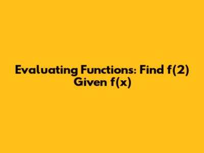Evaluating Functions: Find f(2) Given f(x)