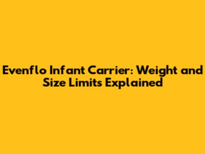 Evenflo Infant Carrier: Weight and Size Limits Explained