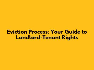 Eviction Process: Your Guide to Landlord-Tenant Rights