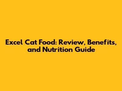 Excel Cat Food: Review, Benefits, and Nutrition Guide