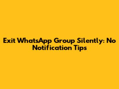 Exit WhatsApp Group Silently: No Notification Tips