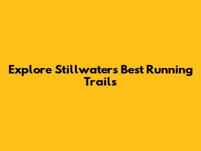 Explore Stillwater's Best Running Trails