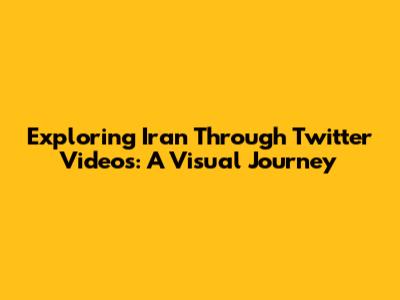 Exploring Iran Through Twitter Videos: A Visual Journey
