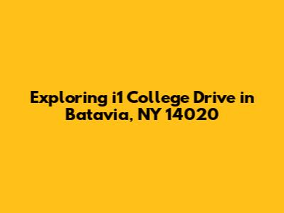Exploring i1 College Drive in Batavia, NY 14020