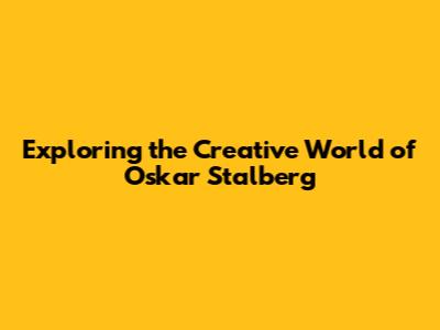 Exploring the Creative World of Oskar Stalberg