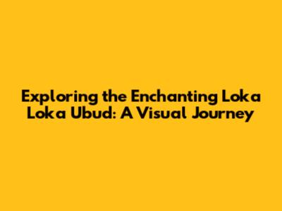Exploring the Enchanting Loka Loka Ubud: A Visual Journey
