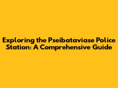 Exploring the Pseibataviase Police Station: A Comprehensive Guide