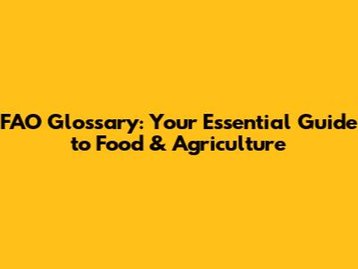 FAO Glossary: Your Essential Guide to Food & Agriculture