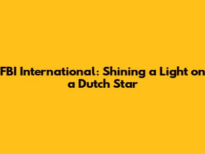 FBI International: Shining a Light on a Dutch Star