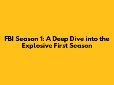 FBI Season 1: A Deep Dive into the Explosive First Season