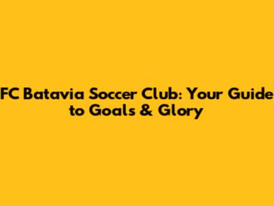 FC Batavia Soccer Club: Your Guide to Goals & Glory