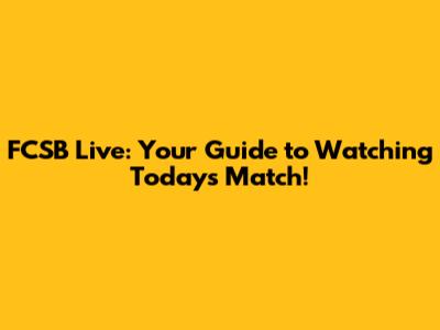 FCSB Live: Your Guide to Watching Today's Match!