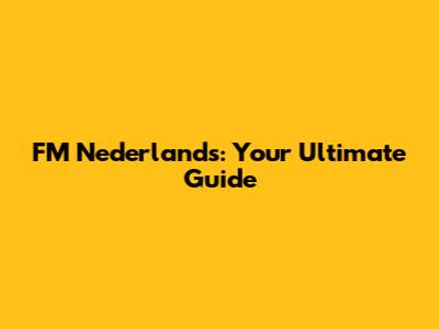 FM Nederlands: Your Ultimate Guide