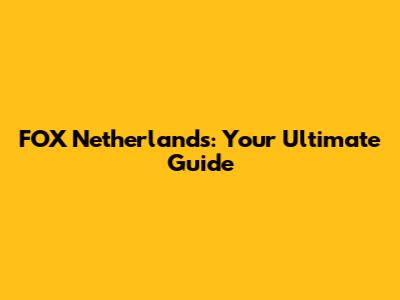 FOX Netherlands: Your Ultimate Guide