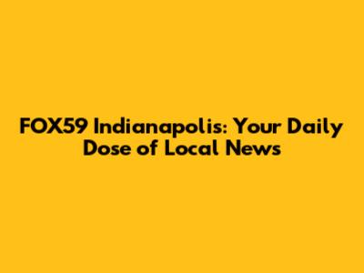 FOX59 Indianapolis: Your Daily Dose of Local News