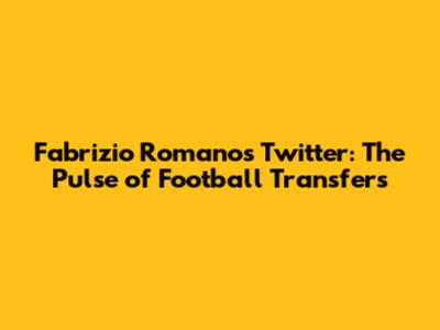 Fabrizio Romano's Twitter: The Pulse of Football Transfers