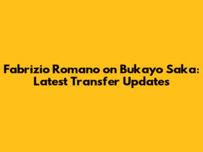 Fabrizio Romano on Bukayo Saka: Latest Transfer Updates