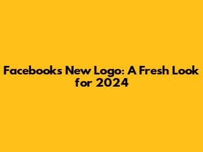 Facebook's New Logo: A Fresh Look for 2024
