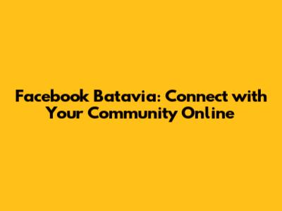 Facebook Batavia: Connect with Your Community Online