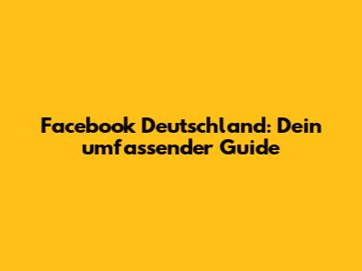 Facebook Deutschland: Dein umfassender Guide