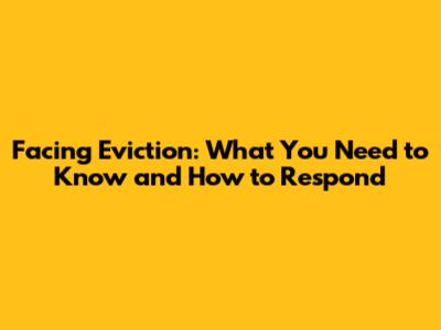 Facing Eviction: What You Need to Know and How to Respond