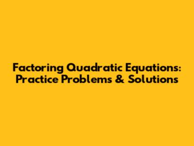 Factoring Quadratic Equations: Practice Problems & Solutions