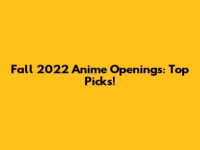 Fall 2022 Anime Openings: Top Picks!
