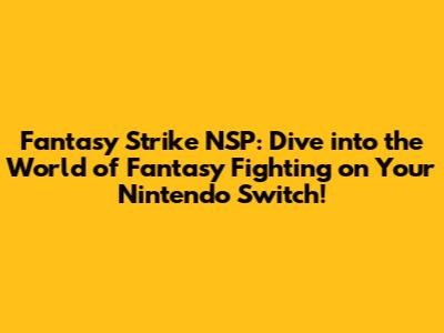 Fantasy Strike NSP: Dive into the World of Fantasy Fighting on Your Nintendo Switch!