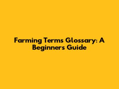 Farming Terms Glossary: A Beginner's Guide