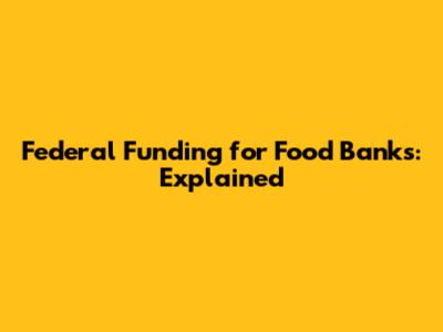 Federal Funding for Food Banks: Explained