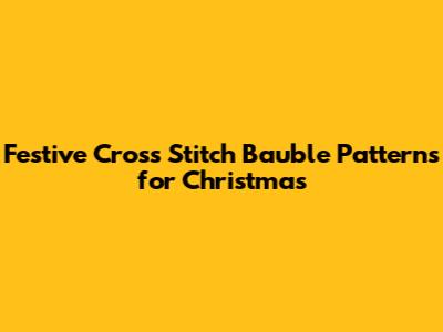 Festive Cross Stitch Bauble Patterns for Christmas
