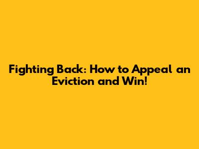 Fighting Back: How to Appeal an Eviction and Win!